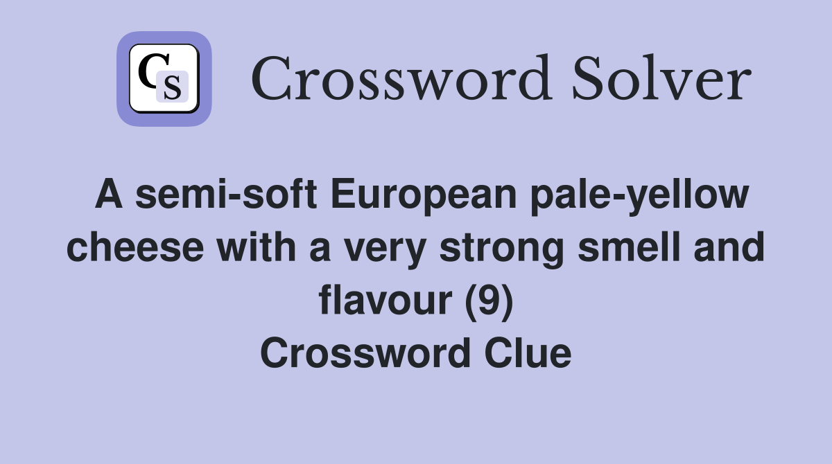 A semisoft European paleyellow cheese with a very strong smell and flavour (9) Crossword